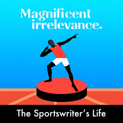 The Sportswriter's Life Podcast by Magnificent Irrelevance